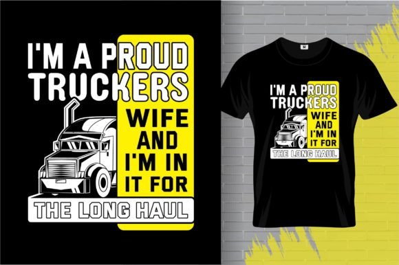 I’m a Proud Trucker’s Wife ... T Shirt: A Design for the Long Haul