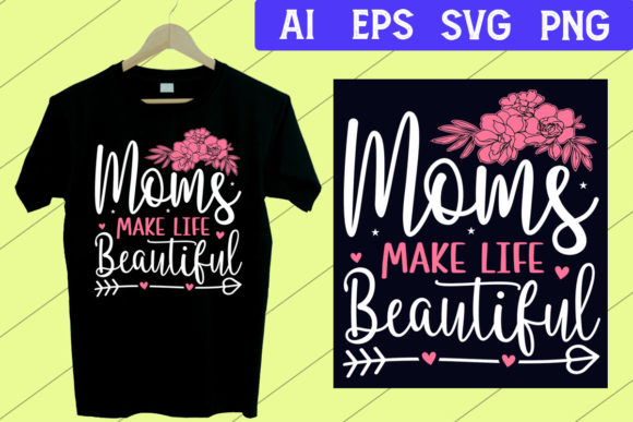 Moms Make Life Beautiful: A T-Shirt SVG for Celebration